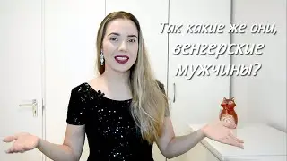Венгерские мужчины: Какие же они?