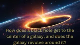 How does a black hole get to the center of a galaxy?