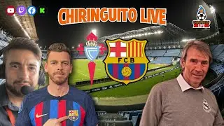 🚨 CELTA - BARÇA | CHIRINGUITO LIVE