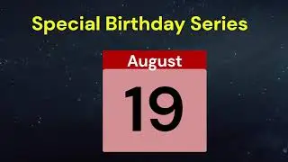 Special Birthday Series People who have birthdays on  August 19th