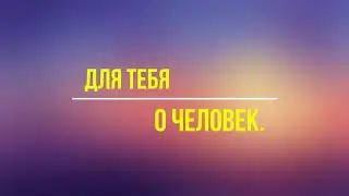 для тебя о человек