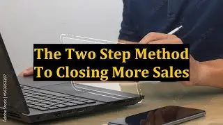The Two Step Method To Closing More Sales