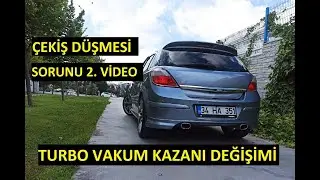 Astra H Çekiş Düşmesi Sorunu 2 - Turbo Vakum Kazanı Değişimi ve Tüm Detaylar