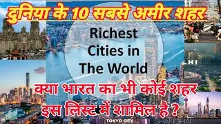 दुनिया के 10 सबसे अमीर शहर 2024 ? क्या भारत का कोई शहर इस लिस्ट में शामिल है ? richest City
