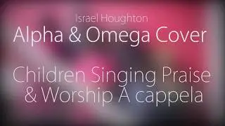 Israel Houghton Alpha & Omega Cover | Children Singing Praise & Worship A cappela