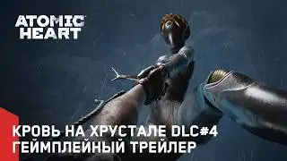 Atomic Heart: Кровь на Хрустале DLC#4 – Геймплейный трейлер