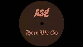 ASH - Here We Go