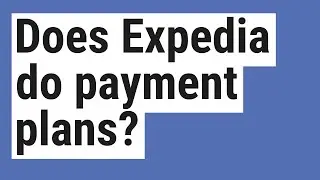 Does Expedia do payment plans?
