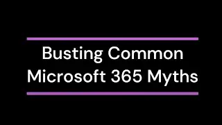 Busting Common Microsoft 365 Myths | ENow Webinar