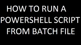 HOW TO RUN A POWERSHELL SCRIPT FROM BATCH FILE
