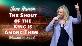 Jane Hamon: The Shout of the King is Among Them (Numbers 