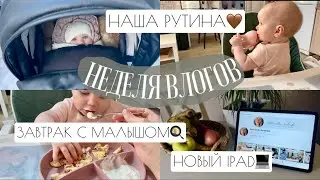 НЕДЕЛЯ ВЛОГОВ: НАША РУТИНА🤎 // ЗАВТРАК С МАЛЫШОМ🍳// НОВЫЙ IPAD💻