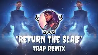 RETURN THE SLAB (TRAP REMIX)