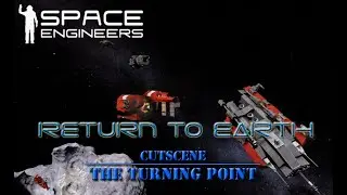 Space Engineers - Return to Earth - Cutscene - The Turning Point