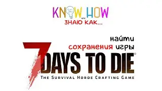 Know how или Знаю как...найти сохранения игры в 7 days to die