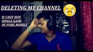 DELETING MY CHANNEL.....if i not win any game | PUBG MOBILE