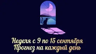 НЕДЕЛЯ С 9 ПО 15 СЕНТЯБРЯ ПРОГНОЗ НА КАЖДЫЙ ДЕНЬ