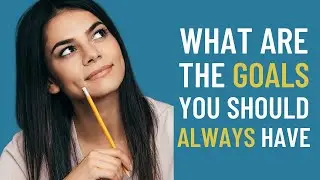 6 GOALS That You Should ALWAYS Have [These GOALS Should Be On Your LIST]