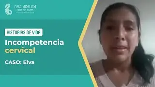 Historias de Vida: Incompetencia del Orificio Cervical Interno - Elva