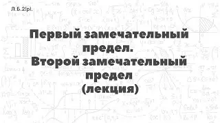 Л.Б.2(р). Первый замечательный предел. Второй замечательный предел (лекция)
