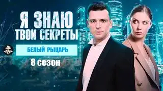 Я Знаю Твои Секреты 8 сезон (Белый Рыцарь, 2022) Детектив. Все серии Full HD