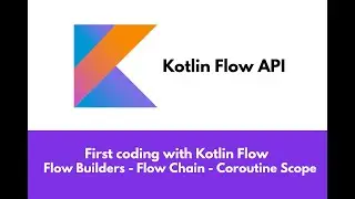 First coding with Kotlin Flow API - Flow Builders - Flow Chain - Coroutine Scopes
