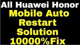 All Huawei Honor Mobile Auto Restart Solution 1000%Fix