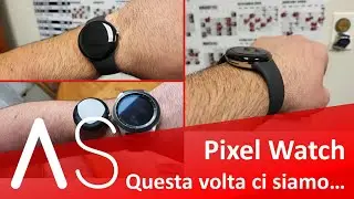 PIXEL Watch: ci siamo DAVVERO!