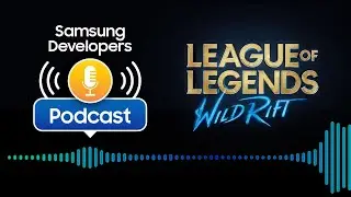 S3 E1: Riot Games Interview – Samsung Developers Podcast