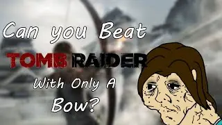 Can you Beat Tomb Raider (2013) With Only The Bow?