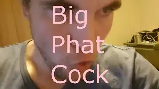 Big Phat Cock