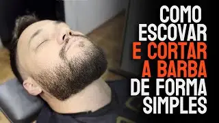 Como escovar e cortar a barba corretamente - A maneira mais simples