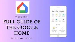 THE FULL GUIDE OF THE GOOGLE HOME || Featuring the APP!! || THINK TECH