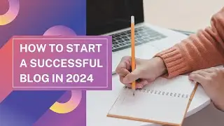 How to Start a Successful Blog is 2024