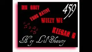 Hey Lil Shawty-Mr.Grey Ft Yung Native Weezy We Keegan G