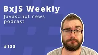 BxJS Weekly Ep. 133 (javascript news podcast)