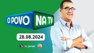 O POVO NA TV AO VIVO 28.08.2024