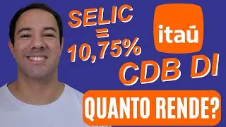 QUANTO RENDE CDB DI ITAÚ COM A TAXA SELIC A 10,75%? CDB DI ITAÚ VALE A PENA?