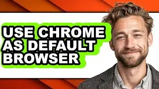 How to Use Chrome as Default Browser (updated)