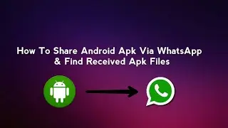 How To Share Android Apk Via WhatsApp & Find Received Apk Files