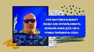 ЧТО НАМ ПОКАЗЫВАЮТ ЛЮДИ. Как использовать зеркала мира для того, чтобы полюбить себя.