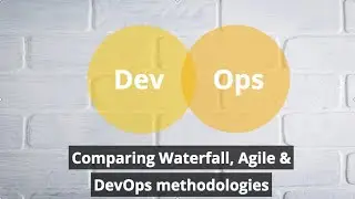Comparing Waterfall, Agile & DevOps methodologies 