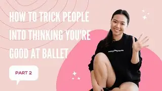 How to Trick People Into Thinking You’re Good at Ballet - Part 2