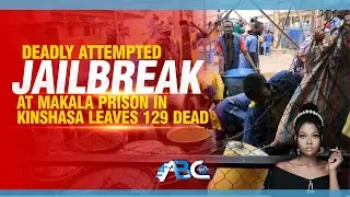 Deadly attempted jailbreak at MAkala Prison in Kinshasa leaves 129 dead
