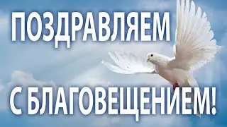 ОЧЕНЬ КРАСИВОЕ ПОЗДРАВЛЕНИЕ С БЛАГОВЕЩЕНИЕМ! Видео открытка. Благовещение 7 апреля 2020 г.