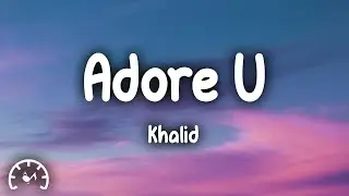 Khalid - Adore U (Lyrics)