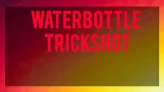WATERBOTTLE TRICKSHOT