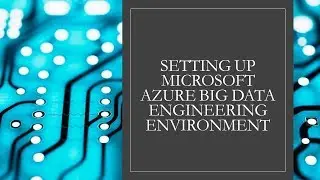 Setting up Microsoft Azure Big Data Engineering Environment