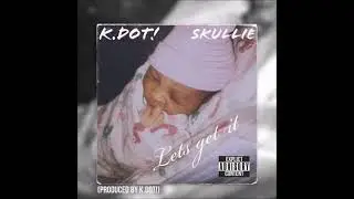 K.Dot! Ft Skullie-Lets get it