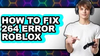 How to Fix 264 Error Roblox (only Way)